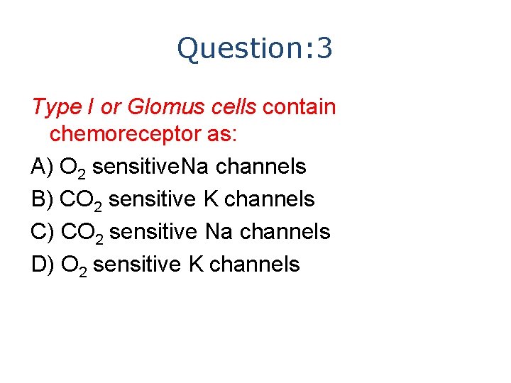Question: 3 Type I or Glomus cells contain chemoreceptor as: A) O 2 sensitive.