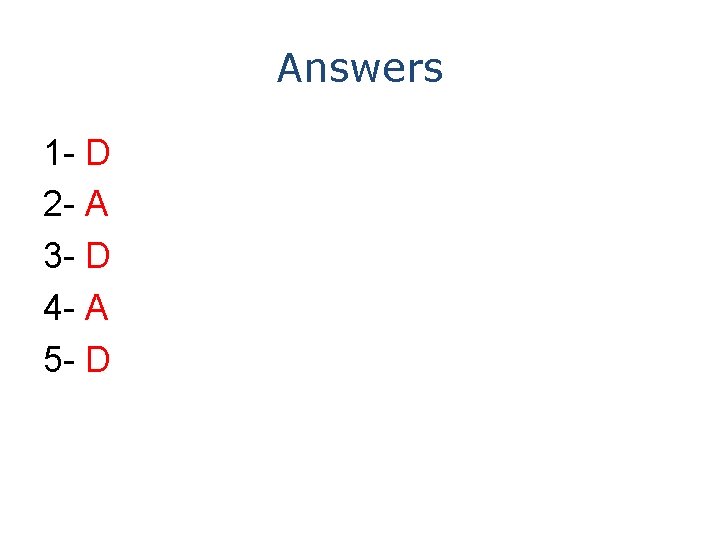 Answers 1 - D 2 - A 3 - D 4 - A 5