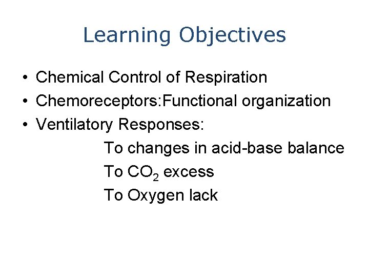 Learning Objectives • Chemical Control of Respiration • Chemoreceptors: Functional organization • Ventilatory Responses: