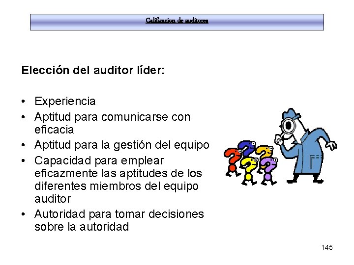 Calificacion de auditores Elección del auditor líder: • Experiencia • Aptitud para comunicarse con