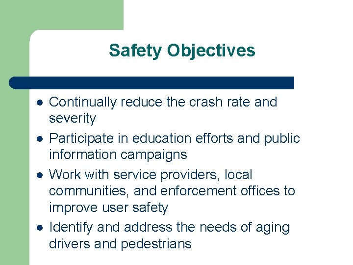 Safety Objectives l l Continually reduce the crash rate and severity Participate in education
