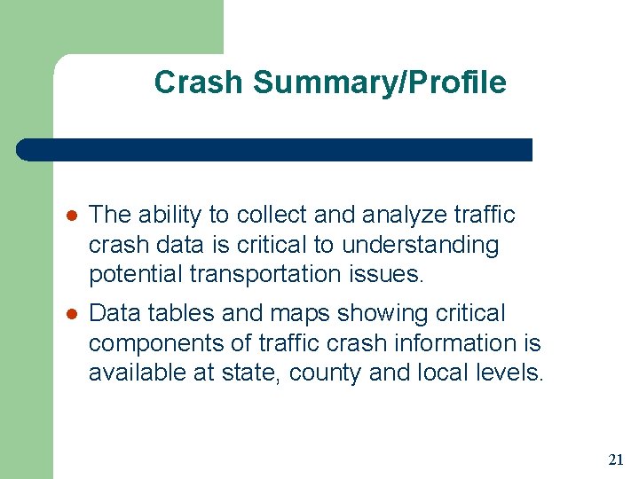 Crash Summary/Profile l The ability to collect and analyze traffic crash data is critical
