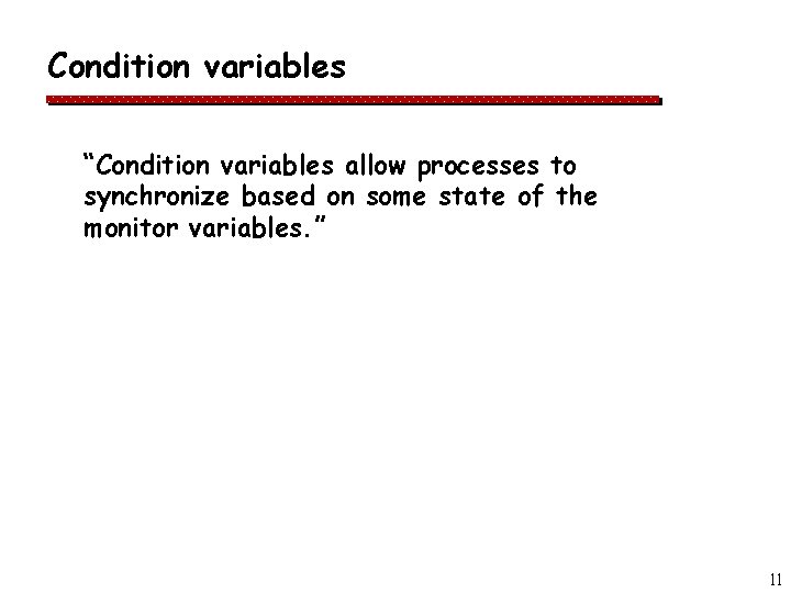 Condition variables “Condition variables allow processes to synchronize based on some state of the