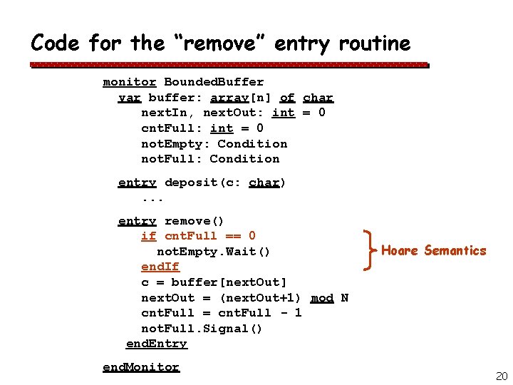 Code for the “remove” entry routine monitor Bounded. Buffer var buffer: array[n] of char