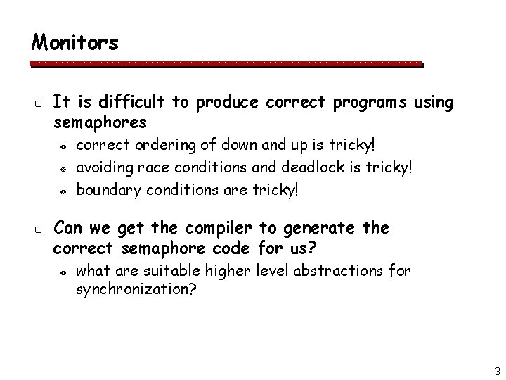 Monitors q It is difficult to produce correct programs using semaphores v v v