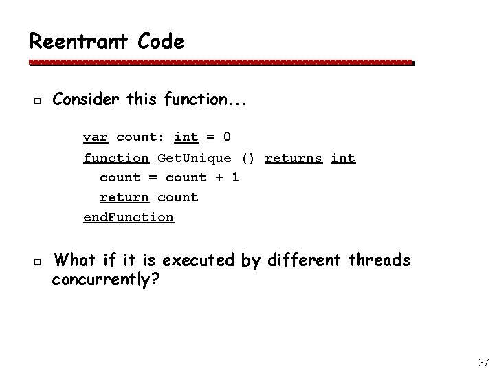 Reentrant Code q Consider this function. . . var count: int = 0 function