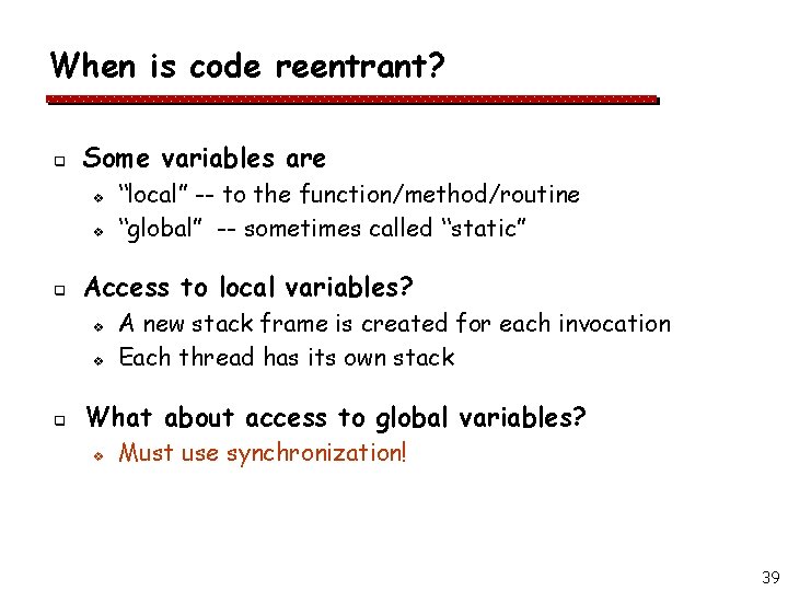When is code reentrant? q Some variables are v v q Access to local