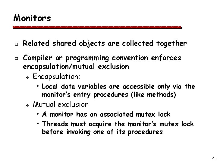 Monitors q q Related shared objects are collected together Compiler or programming convention enforces