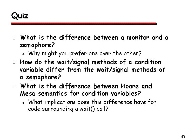 Quiz q What is the difference between a monitor and a semaphore? v q