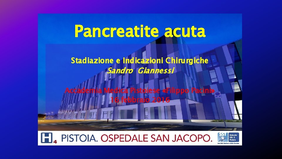 Pancreatite acuta Stadiazione e Indicazioni Chirurgiche Sandro Giannessi Accademia Medica Pistoiese «Filippo Pacini» 16