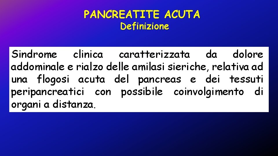 PANCREATITE ACUTA Definizione Sindrome clinica caratterizzata da dolore addominale e rialzo delle amilasi sieriche,