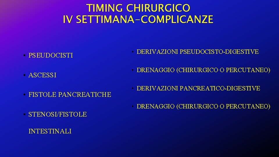TIMING CHIRURGICO IV SETTIMANA-COMPLICANZE • PSEUDOCISTI • ASCESSI • FISTOLE PANCREATICHE • STENOSI/FISTOLE INTESTINALI