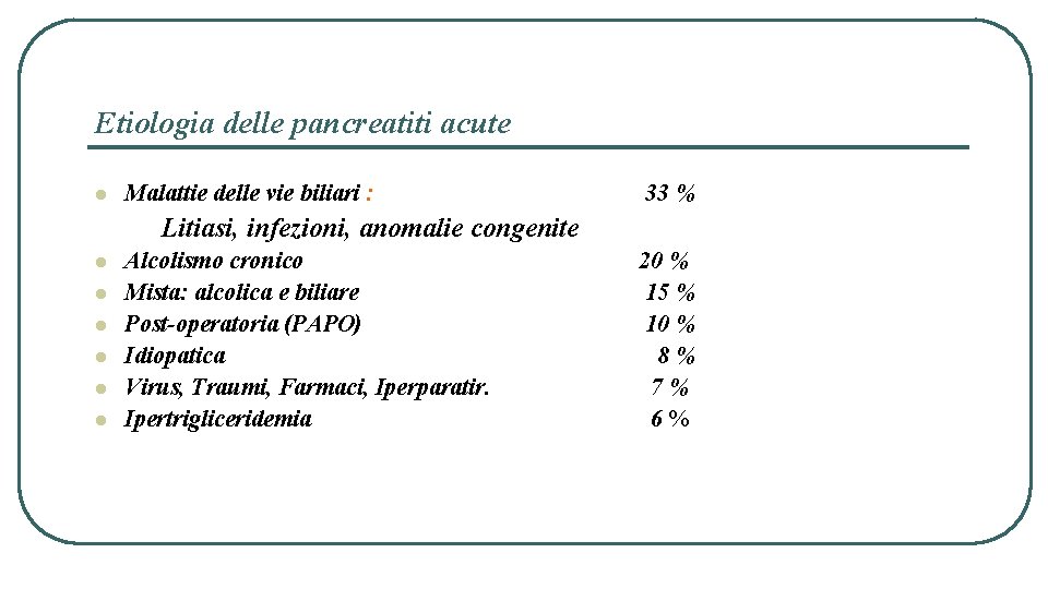 Etiologia delle pancreatiti acute l Malattie delle vie biliari : 33 % Litiasi, infezioni,