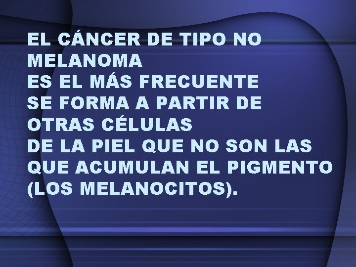 EL CÁNCER DE TIPO NO MELANOMA ES EL MÁS FRECUENTE SE FORMA A PARTIR