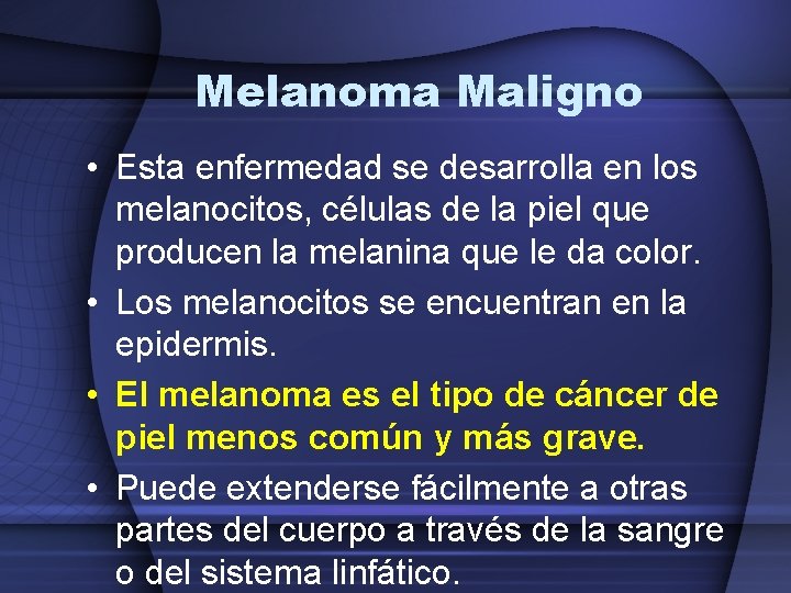 Melanoma Maligno • Esta enfermedad se desarrolla en los melanocitos, células de la piel