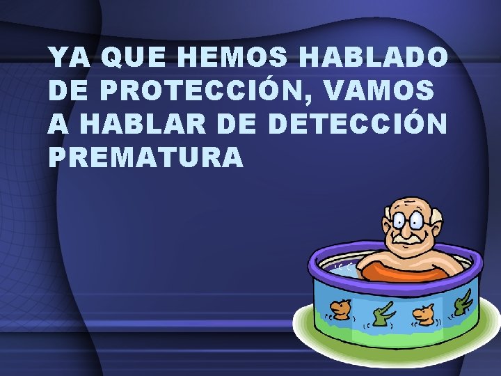 YA QUE HEMOS HABLADO DE PROTECCIÓN, VAMOS A HABLAR DE DETECCIÓN PREMATURA 