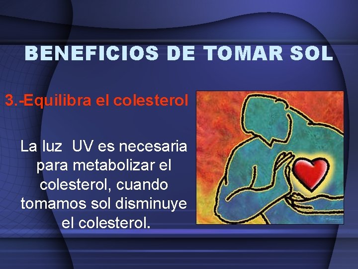 BENEFICIOS DE TOMAR SOL 3. -Equilibra el colesterol La luz UV es necesaria para