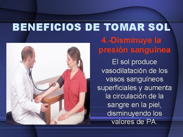 BENEFICIOS DE TOMAR SOL 4. -Disminuye la presión sanguínea El sol produce vasodilatación de