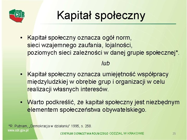 Kapitał społeczny • Kapitał społeczny oznacza ogół norm, sieci wzajemnego zaufania, lojalności, poziomych sieci