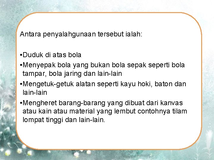 Antara penyalahgunaan tersebut ialah: • Duduk di atas bola • Menyepak bola yang bukan