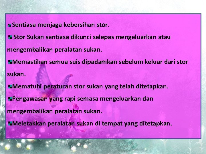 Sentiasa menjaga kebersihan stor. Stor Sukan sentiasa dikunci selepas mengeluarkan atau mengembalikan peralatan Sentiasa menjaga kebersihan stor. Stor Sukan sentiasa dikunci selepas mengeluarkan atau mengembalikan peralatan