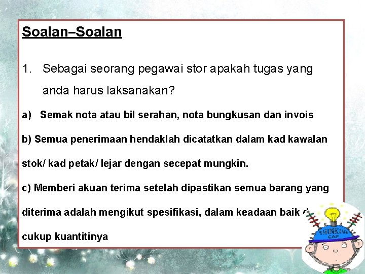 Soalan–Soalan 1. Sebagai seorang pegawai stor apakah tugas yang anda harus laksanakan? a) Semak