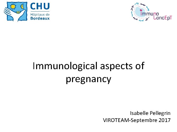 Immunological aspects of pregnancy Isabelle Pellegrin VIROTEAM-Septembre 2017 