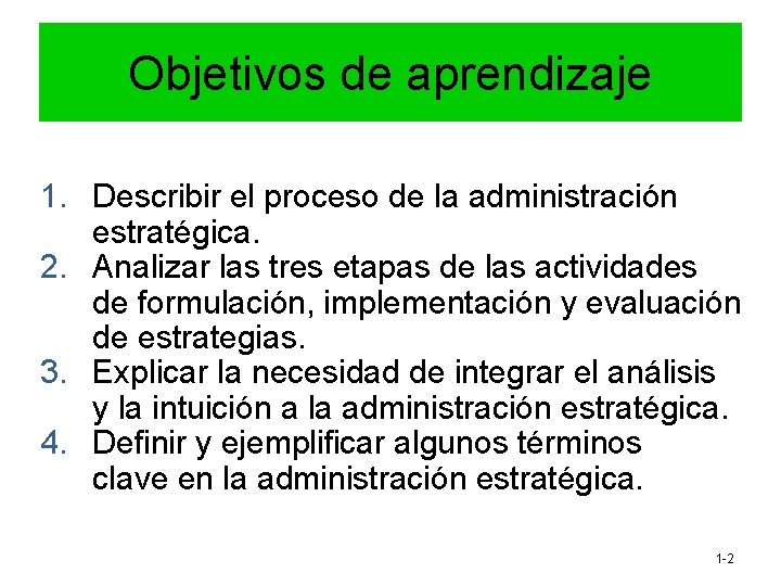 Objetivos de aprendizaje 1. Describir el proceso de la administración estratégica. 2. Analizar las Objetivos de aprendizaje 1. Describir el proceso de la administración estratégica. 2. Analizar las