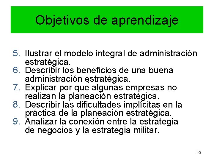 Objetivos de aprendizaje 5. Ilustrar el modelo integral de administración estratégica. 6. Describir los Objetivos de aprendizaje 5. Ilustrar el modelo integral de administración estratégica. 6. Describir los