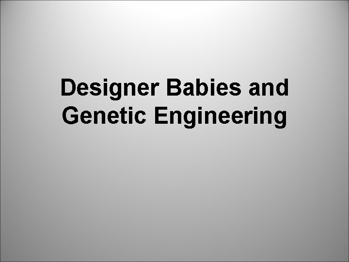 Designer Babies and Genetic Engineering 