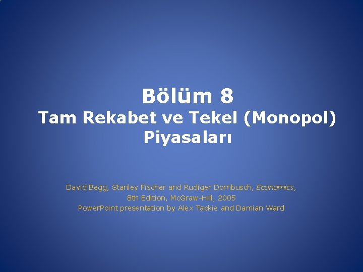 Bölüm 8 Tam Rekabet ve Tekel (Monopol) Piyasaları David Begg, Stanley Fischer and Rudiger