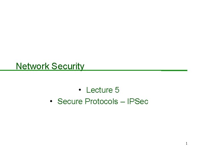 Network Security • Lecture 5 • Secure Protocols – IPSec 1 