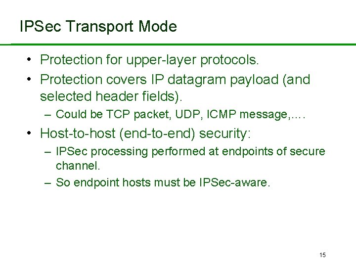 IPSec Transport Mode • Protection for upper-layer protocols. • Protection covers IP datagram payload