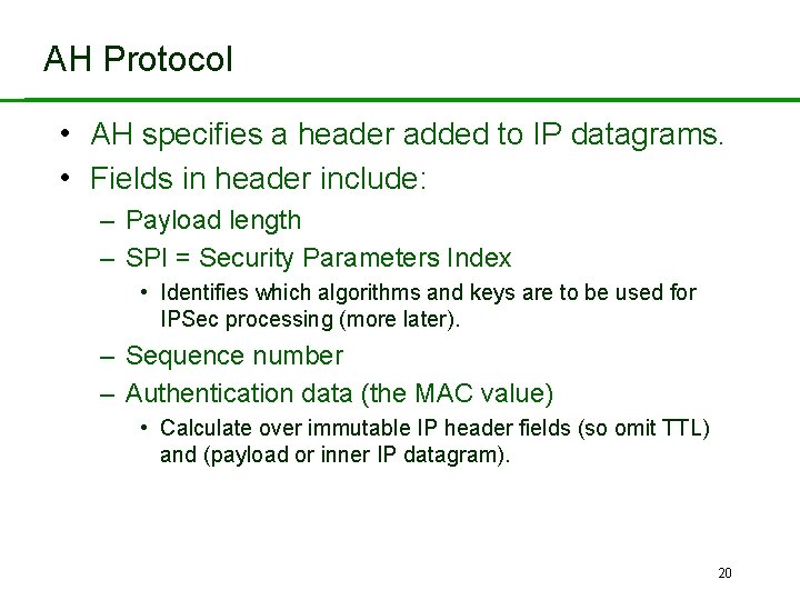 AH Protocol • AH specifies a header added to IP datagrams. • Fields in