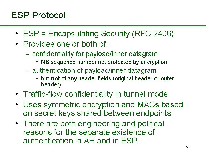 ESP Protocol • ESP = Encapsulating Security (RFC 2406). • Provides one or both