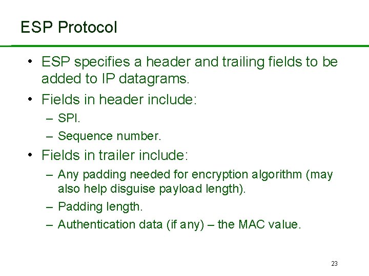 ESP Protocol • ESP specifies a header and trailing fields to be added to