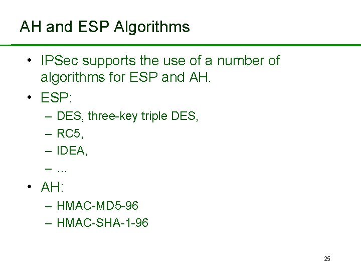 AH and ESP Algorithms • IPSec supports the use of a number of algorithms