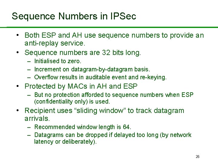 Sequence Numbers in IPSec • Both ESP and AH use sequence numbers to provide