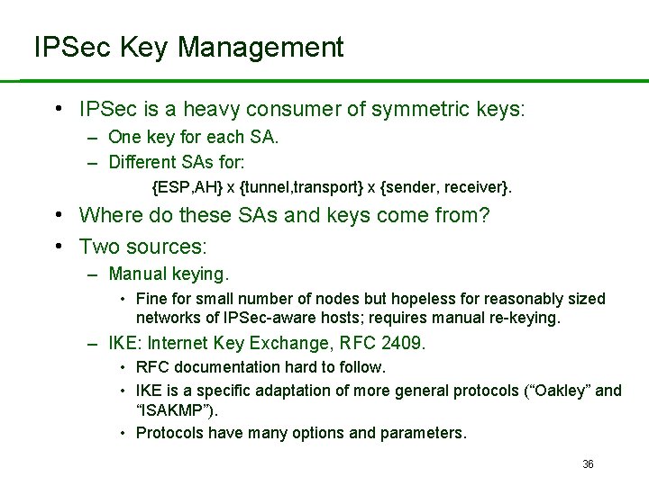 IPSec Key Management • IPSec is a heavy consumer of symmetric keys: – One