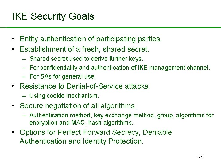 IKE Security Goals • Entity authentication of participating parties. • Establishment of a fresh,