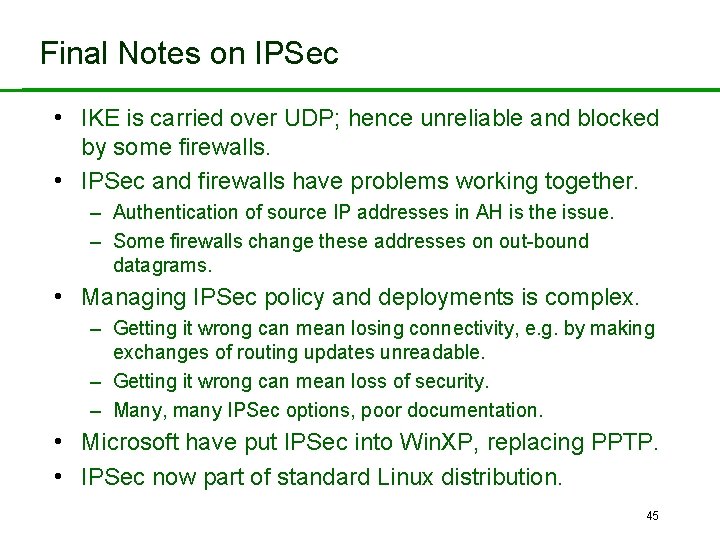 Final Notes on IPSec • IKE is carried over UDP; hence unreliable and blocked