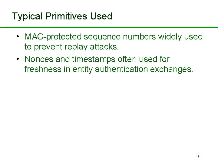 Typical Primitives Used • MAC-protected sequence numbers widely used to prevent replay attacks. •