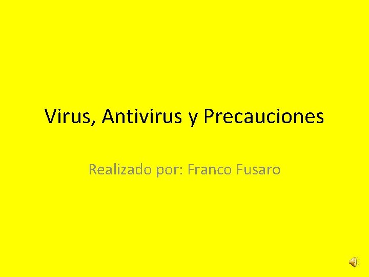Virus, Antivirus y Precauciones Realizado por: Franco Fusaro Virus, Antivirus y Precauciones Realizado por: Franco Fusaro