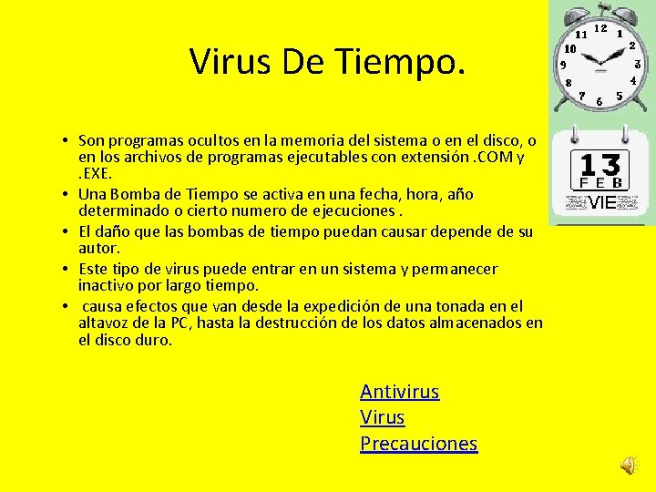 Virus De Tiempo. • Son programas ocultos en la memoria del sistema o en Virus De Tiempo. • Son programas ocultos en la memoria del sistema o en