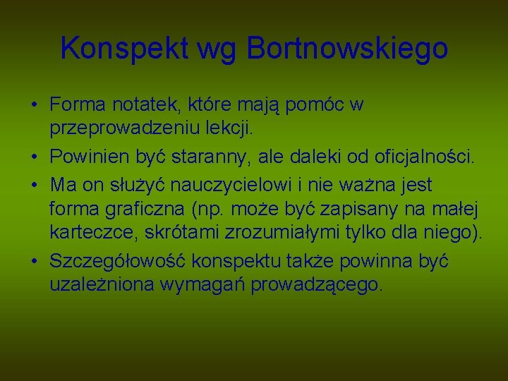 Konspekt wg Bortnowskiego • Forma notatek, które mają pomóc w przeprowadzeniu lekcji. • Powinien