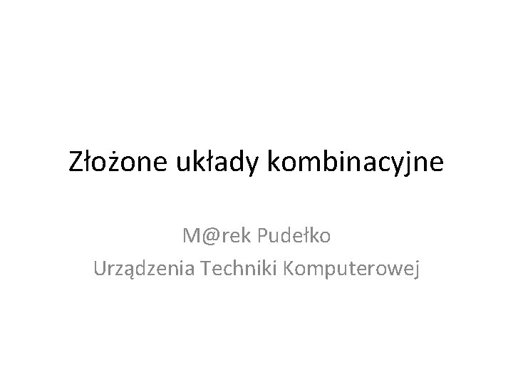 Złożone układy kombinacyjne M@rek Pudełko Urządzenia Techniki Komputerowej 