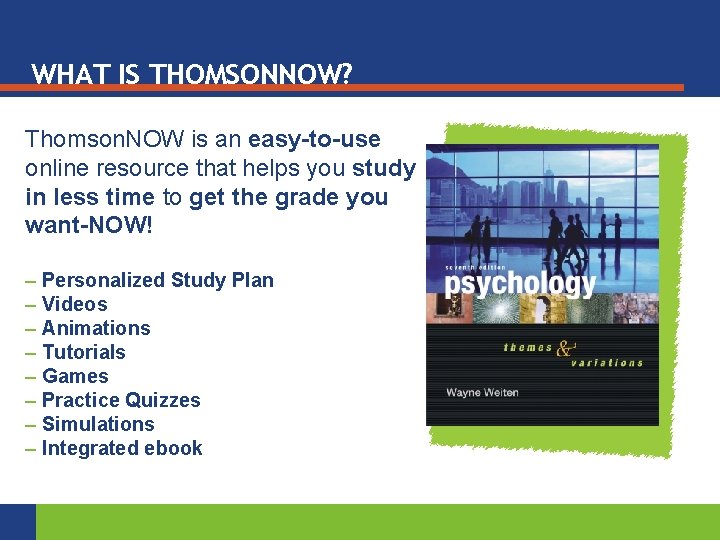 WHAT IS THOMSONNOW? Thomson. NOW is an easy-to-use online resource that helps you study