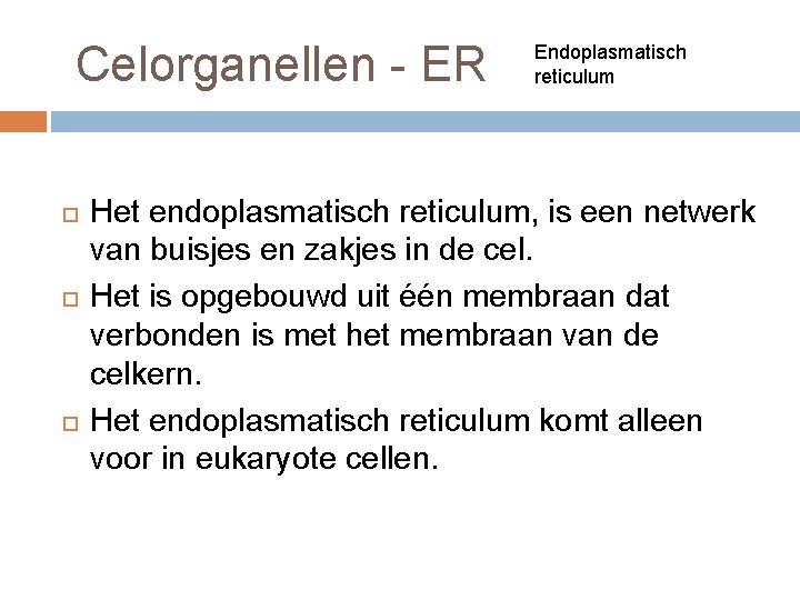  Celorganellen - ER Endoplasmatisch reticulum Het endoplasmatisch reticulum, is een netwerk van buisjes
