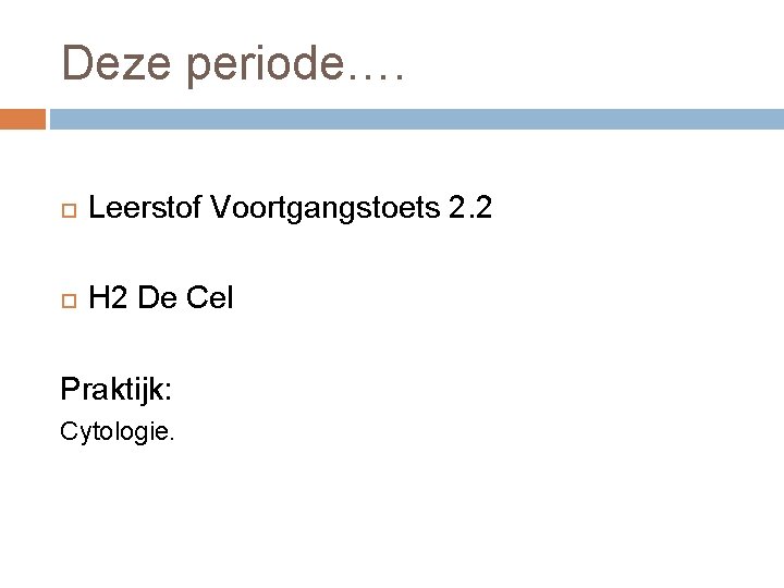 Deze periode…. Leerstof Voortgangstoets 2. 2 H 2 De Cel Praktijk: Cytologie. 