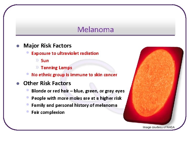 Melanoma l Major Risk Factors l Other Risk Factors • Exposure to ultraviolet radiation
